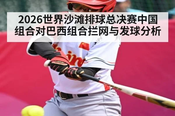 2026世界沙滩排球总决赛中国组合对巴西组合拦网与发球分析 - WilliamHill